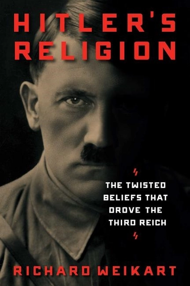 Hitlers religion - the twisted beliefs that drove the third reich; Richard Weikart; 2016