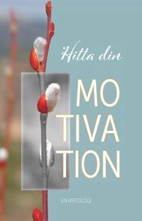 Hitta din motivation; Nina Jansdotter, Monika Chanovian, Monica Poshman, Mikael Ahlberg, Marie-Louise Falk, Helena-Magdalena Ivekrans-Nätt, Gerd Wallin, Eleonore Hammare, Charlotte Ahlberg, Britta Lundkvist, Benny Fröjd, Annica Poring, Anna-Karin Jäntti, Andreas Ekblad, Agneta Orlå; 2020