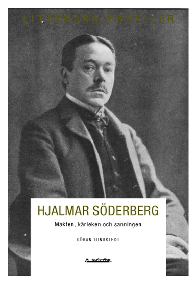 Hjalmar Söderberg : makten, kärleken och sanningen; Göran Lundstedt; 2012