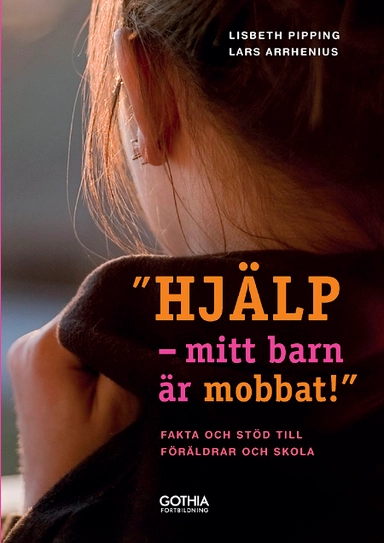 "Hjälp, mitt barn är mobbat!" : fakta och stöd till föräldrar och skola; Lisbeth Pipping, Lars Arrhenius; 2013