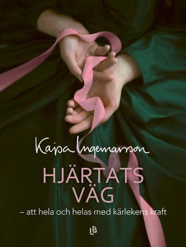 Hjärtats väg : att hela och helas med kärlekens kraft; Kajsa Ingemarsson; 2022