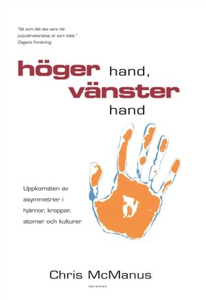 Höger hand, vänster hand : uppkomsten av asymmetrier i hjärnor, kroppar, atomer och kulturer; Chris McManus; 2004