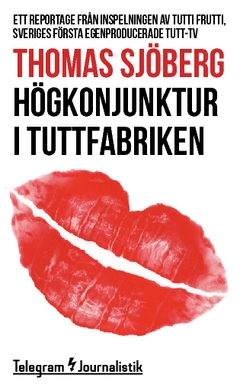 Högkonjunktur i tuttfabriken : ett reportage från inspelningen av Tutti Frutti, Sveriges första egenproducerade tutt-tv; Thomas Sjöberg; 2014