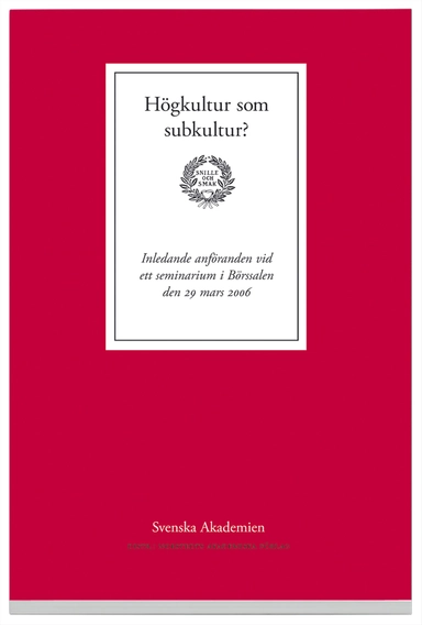 Högkultur som subkultur? : Inledande anföranden vid ett seminarium i Börssalen den 29 mars 2006