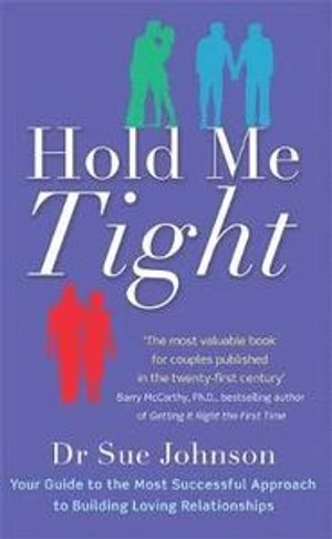 Hold me tight : your guide to the most successful approach to building loving relationships; Sue Johnson; 2011