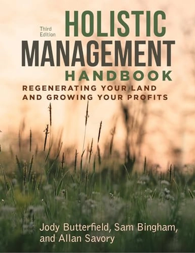Holistic management handbook : regenerating your land and growing your profits; Jody Butterfield; 2019