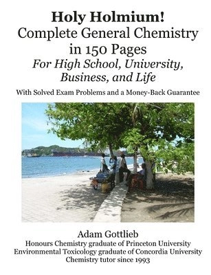Holy Holmium! Complete General Chemistry in 150 Pages; Adam Gottlieb; 2007