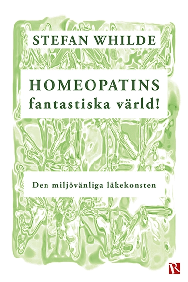 Homeopatins fantastiska värld! : den miljövänliga läkekonsten; Stefan Whilde; 2020