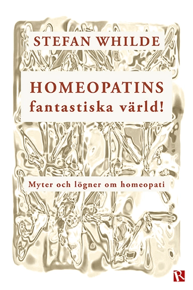 Homeopatins fantastiska värld! : myter och lögner om homeopati; Stefan Whilde; 2019