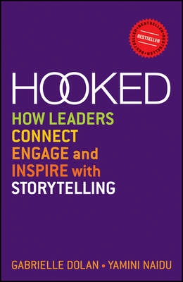 Hooked: How Leaders Connect, Engage and Inspire with Storytelling; Gabrielle Dolan, Yamini Naidu; 2013