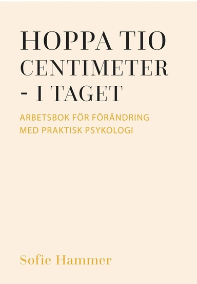 Hoppa tio centimeter - i taget : arbetsbok för förändring med praktisk psykologi; Sofie Hammer; 2022