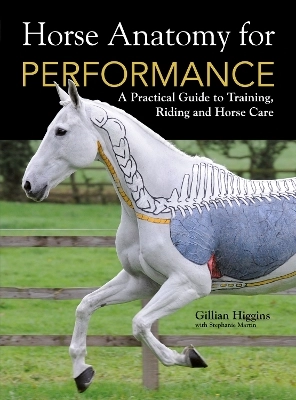 Horse anatomy for performance : a practical guide to training, riding and horse care; Gillian Higgins; 2012