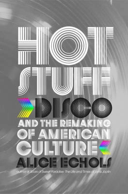 Hot stuff : disco and the remaking of American culture; Alice Echols; 2010