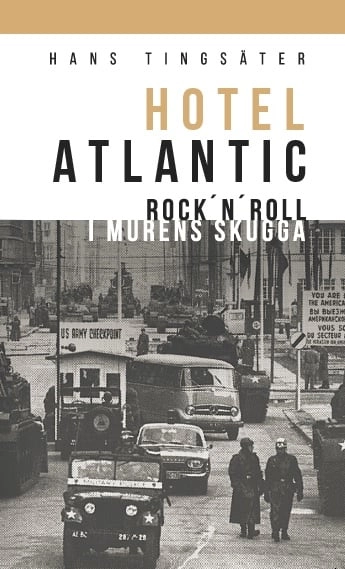 Hotel Atlantic : rock'n'roll i murens skugga; Hans Tingsäter; 2017