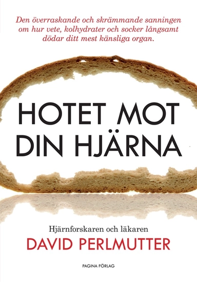 Hotet mot din hjärna : den överraskande och skrämmande sanningen om hur vete, kolhydrater och socker långsamt dödar ditt mest känsliga organ; David Perlmutter; 2014