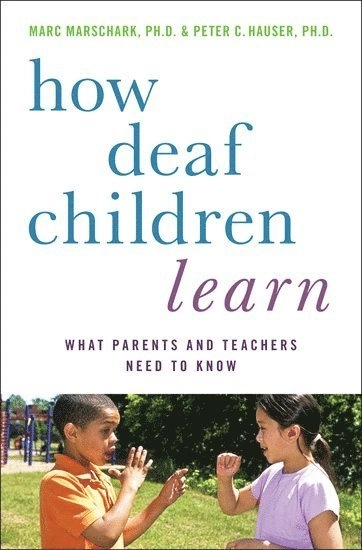 How deaf children learn : what parents and teachers need to know; Marc. Marschark; 2012