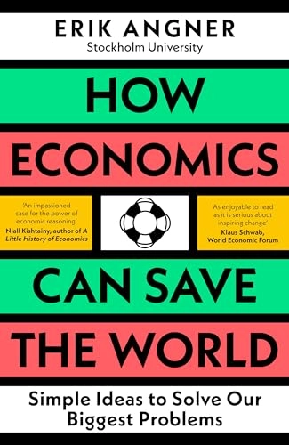 How Economics Can Save the World : simple ideas to solve our biggest problems