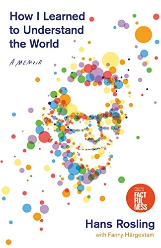 How I learned to understand the world : a memoir; Hans Rosling; 2020