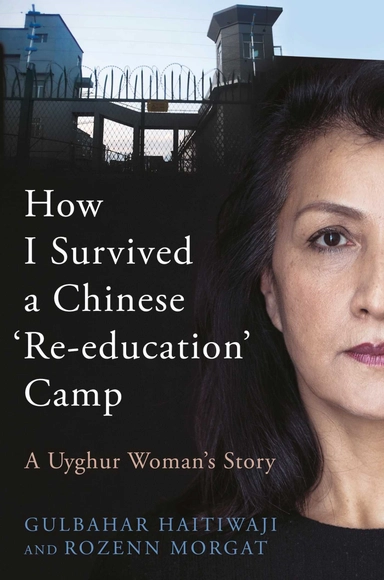 How I Survived a Chinese 'Re-education' Camp - A Uyghur Woman's Story; Rozenn Morgat; 2022