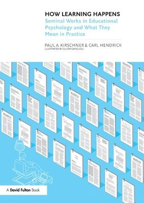 How learning happens : seminal works in educational psychology and what they mean in practice; Paul A. Kirschner, Carl Hendrick, Oliver; Caviglioli; 2020