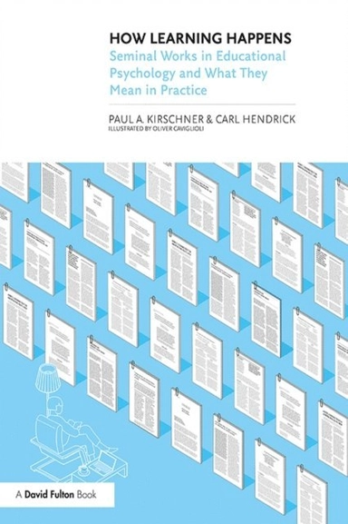 How learning happens : seminal works in educational psychology and what they mean in practice; Paul A. Kirschner, Carl Hendrick, Oliver; Caviglioli; 2020