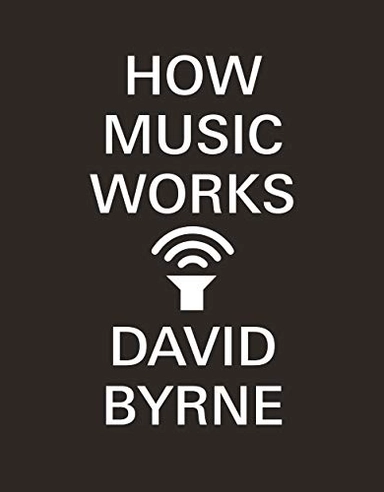 How Music Works; David Byrne; 2013