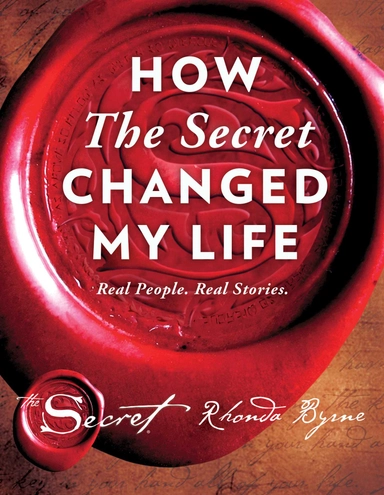 How The Secret Changed My Life: Real People. Real Stories.; Rhonda Byrne; 2016