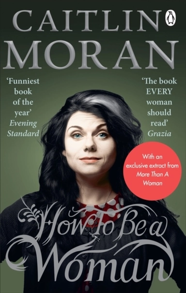 How To Be a Woman; Caitlin Moran; 2012