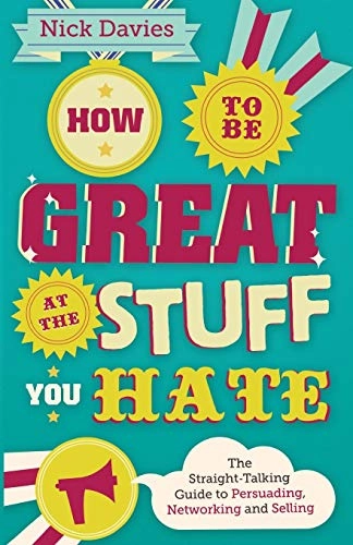 How to Be Great at The Stuff You Hate: The Straight-Talking Guide to Networ; Nick Davies; 2011