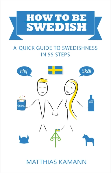 How to be Swedish : a quick guide to swedishness - in 55 steps; Matthias Kamann; 2017