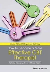How to Become a More Effective CBT Therapist: Mastering Metacompetence in C; Adrian Whittington, Nick Grey; 2014