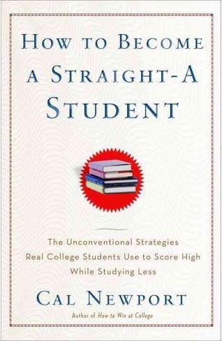 How to become a straight-A student : the unconventional strategies real college students use to score high while studying less; Cal. Newport; 2006