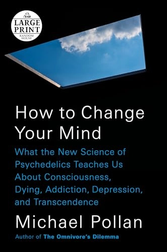 How to Change Your Mind: What the New Science of Psychedelics Teaches Us About Consciousness, Dying, Addiction, Depression, and Transcendence; Michael Pollan; 2018