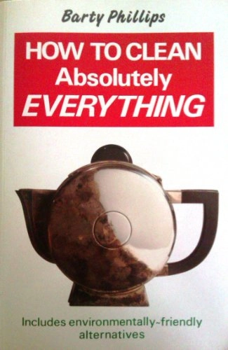 How to Clean Absolutely Everything; Barty Phillips; 1992