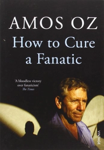 How to cure a fanatic : Israel and Palestine: between right and right; Amos Oz; 2012