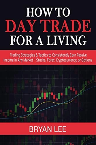 How to day trade for a living : trading strategies & tactics to consistently earn passive income in any market - stocks, forex, Cryptocurrency, or options; Bryan Lee; 2019