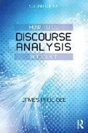 How to do discourse analysis : a toolkit; James Paul Gee; 2014