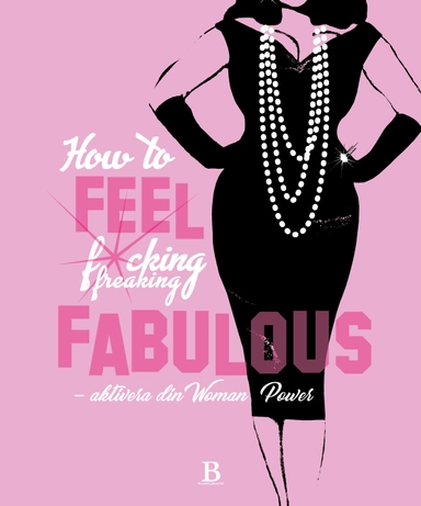 How to feel fucking, freaking fabulous : aktivera din woman power; Malin Ehlin; 2019