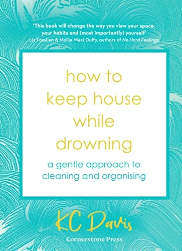 How to keep house while drowning : a gentle approach to cleaning and organising; KC Davis; 2022