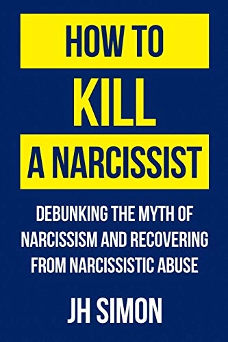 How To Kill A Narcissist; J H Simon, J H Simon, J H Simon; 2016
