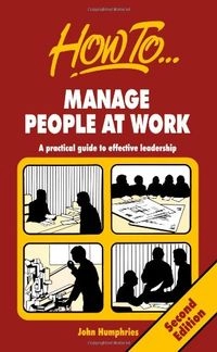 How To-- Manage People at Work: A Practical Guide to Effective LeadershipHow to books; John Humphries