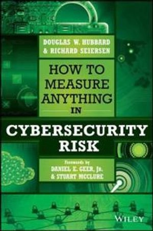 How to Measure Anything in Cybersecurity Risk; Douglas W. Hubbard, Richard Seiersen; 2016