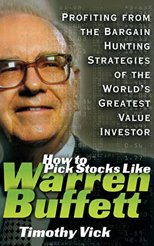 How to Pick Stocks Like Warren Buffett: Profiting from the Bargain Hunting Strategies of the World's Greatest Value Investor; Timothy Vick; 2000