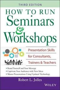 How to Run Seminars & Workshops: Presentation Skills for Consultants, Train; Robert L. Jolles; 2005