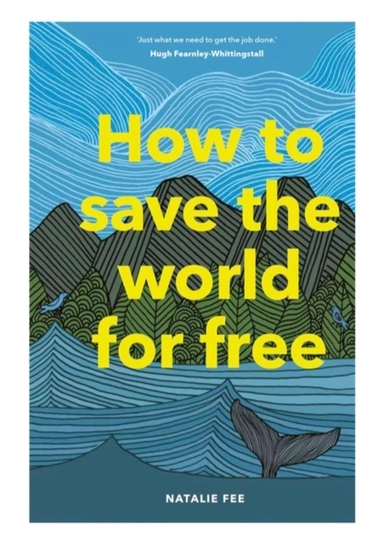 How to Save the World For Free; Natalie Fee; 2019