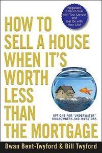How to Sell a House When It's Worth Less Than the Mortgage: Options for "Un; Dwan Bent-Twyford; 2009