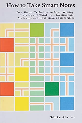 How to take smart notes : one simple technique to boost writing, learning and thinking - for students, academics and nonfiction book writers; Sönke Ahrens; 2017