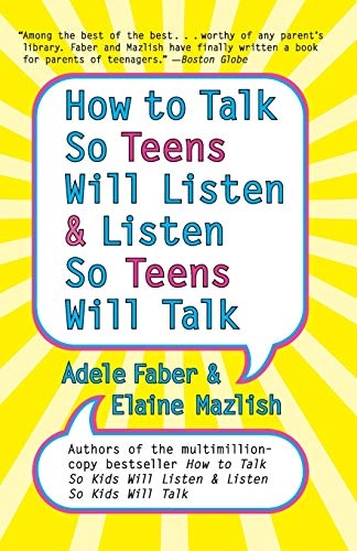 How to talk so teens will listen & listen so teens will talk; Adele Faber; 2006