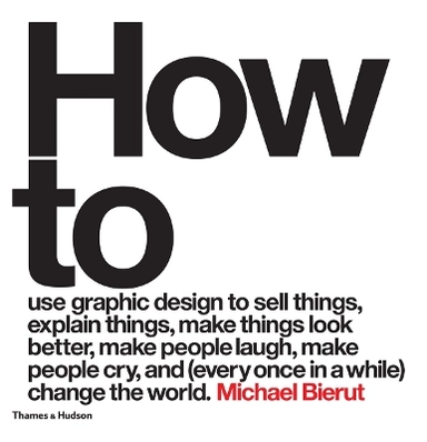 How to use graphic design to sell things, explain things, make things look better, make people laugh, make people cry, and (every once in a while) change the world; Michael Bierut; 2015