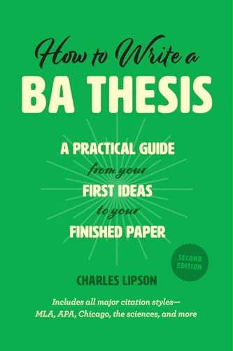 How to write a BA thesis : a practical guide from your first ideas to your finished paper; Charles Lipson; 2018